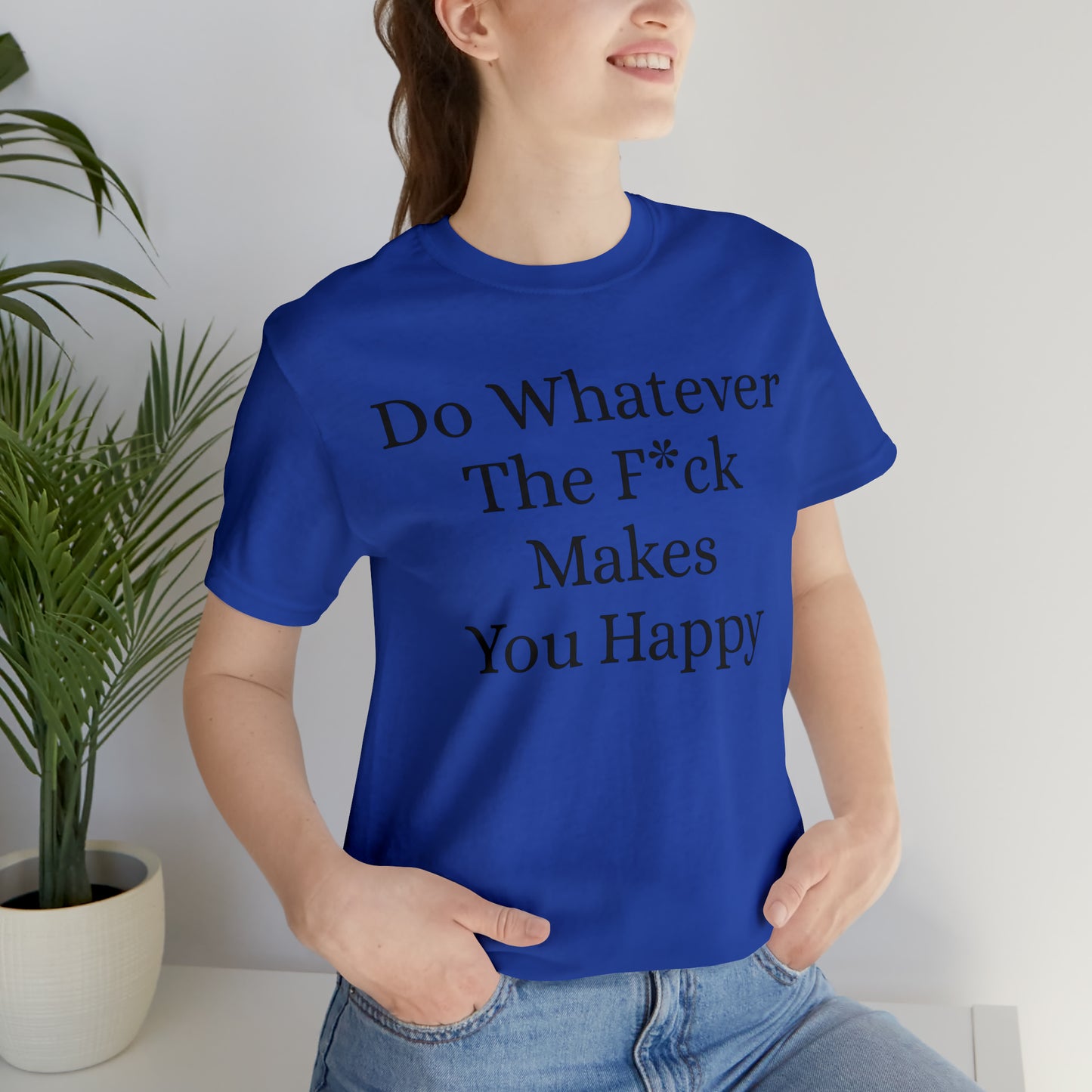 Do Whatever The F*ck Makes You Happy